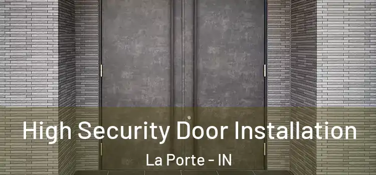 High Security Door Installation La Porte - IN